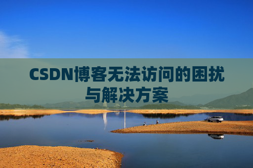 CSDN博客无法访问的困扰与解决方案